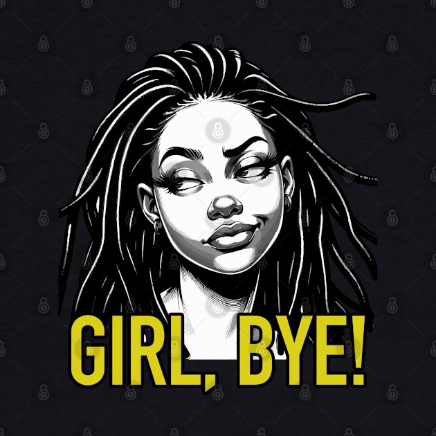 Girl Bye African American Sassy Sarcasm Locs by blackartmattersshop